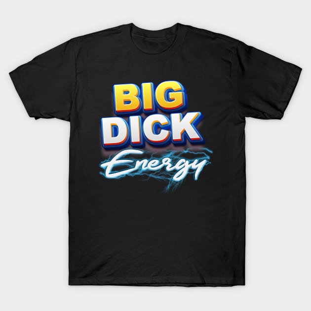 Big Dick Energy T-Shirt by The Lucid Frog